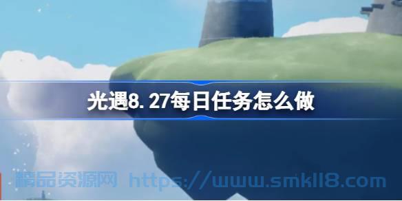 [攻略教程]  《光遇》8.27每日任务攻略